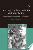 Enacting Englishness in the Victorian period : colonialism and the politics of performance /