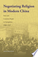 Negotiating religion in modern China : state and common people in Guangzhou, 1900-1937 /
