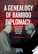 A genealogy of bamboo diplomacy : the politics of Thai Détente with Russia and China /