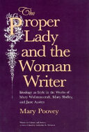 The proper lady and the woman writer : ideology as style in the works of Mary Wollstonecraft, Mary Shelley, and Jane Austen /