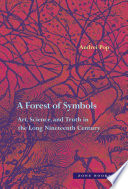 A forest of symbols : art, science, and truth in the long nineteenth century /