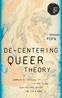 De-centering queer theory : communist sexuality in the flow during and after the cold war /