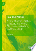 Rap and Politics : A Case Study of Panther, Gangster, and Hyphy Discourses in Oakland, CA (1965-2010) /