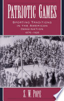 Patriotic games : sporting traditions in the American imagination, 1876-1926 /