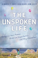 The unspoken life : recognize your passion, embrace imperfection, and stay connected /