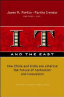 IT and the East : how China and India are altering the future of technology and innovation /