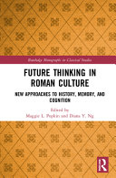 Future thinking in Roman culture : new approaches to history, memory, and cognition /