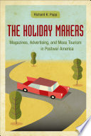 The holiday makers : magazines, advertising, and mass tourism in postwar America /
