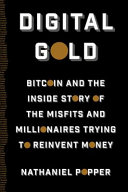 Digital gold : Bitcoin and the inside story of the misfits and millionaires trying to reinvent money /