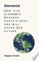 Elemental : how five elements changed Earth's past and will shape our future /