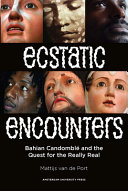 Ecstatic encounters : Bahian Candomblé and the quest for the really real /
