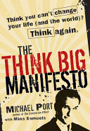 The think big manifesto : think you can't change your life (and the world)? Think again /