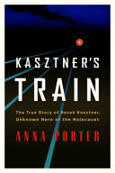Kasztner's train : the true story of Rezső Kasztner, unknown hero of the holocaust /