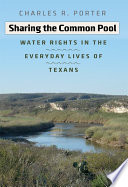Sharing the common pool : water rights in the everyday lives of Texans /