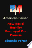 American poison : how racial hostility destroyed our promise /