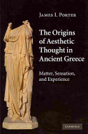 The origins of aesthetic thought in ancient Greece : matter, sensation, and experience /
