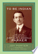 To be Indian : the life of Iroquois-Seneca Arthur Caswell Parker /