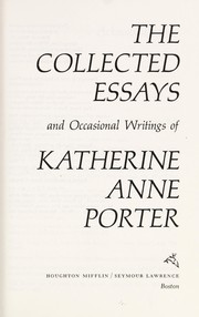 The collected essays and occasional writings of Katherine Anne Porter.