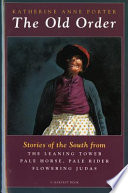 The Old order : stories of the South from Flowering Judas, Pale Horse, Pale Rider and The Leaning Tower /