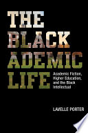 The blackademic life : academic fiction, higher education, and the black intellectual /