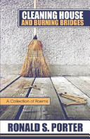Cleaning house and burning bridges : a collection of poems /