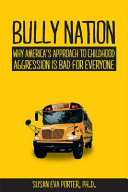 Bully nation : why America's approach to childhood aggression is bad for everyone /