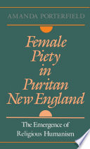 Female piety in Puritan New England : the emergence of religious humanism /