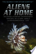 Aliens at home : studying extreme environment species to learn about extraterrestrial life /