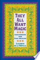 They all want magic : curanderas and folk healing /