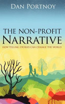 The non-profit narrative : how telling stories can change the world /