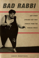 Bad rabbi : and other strange but true stories from the Yiddish press /