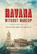 Havana without makeup : inside the soul of the city /