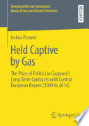 Held Captive by Gas : The Price of Politics in Gazprom's Long-Term Contracts with Central European Buyers (2009 to 2014) /