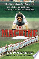 The machine : a hot team, a legendary season, and a heart-stopping World Series : the story of the 1975 Cincinnati Reds /