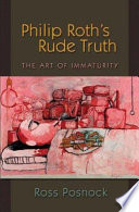Philip Roth's rude truth : the art of immaturity /