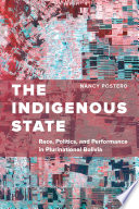 The indigenous state : race, politics, and performance in plurinational Bolivia /