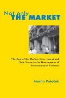 Not only the market : the role of the market, government, and the civic sector in the development of postcommunist societies /