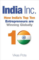 India Inc. : how India's top ten entrepreneurs are winning globally /