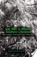 Gay men in modern southern literature : ritual, initiation, & the construction of masculinity /