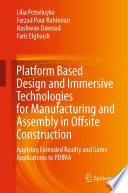 Platform Based Design and Immersive Technologies for Manufacturing and Assembly in Offsite Construction : Applying Extended Reality and Game Applications to PDfMA /