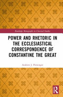 Power and rhetoric in the Ecclesiastical correspondence of Constantine the Great /