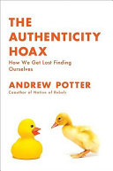 The authenticity hoax : how we got lost finding ourselves /