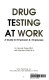 Drug testing at work : a guide for employers & employees /