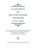 Passports of southeastern pioneers, 1770-1823 : Indian, Spanish and other land passports for Tennessee, Kentucky, Georgia, Mississippi, Virginia, North and South Carolina /