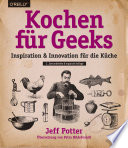 Kochen für Geeks : Inspiration & Innovation für die Küche /