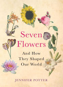 Seven flowers : and how they shaped our world /