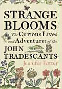 Strange blooms : the curious lives and adventures of the John Tradescants /