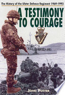 A testimony to courage : the regimental history of the Ulster Defence Regiment /