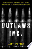 Outlaws Inc. : under the radar and on the black market with the world's most dangerous smugglers /