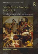 British art for Australia, 1860-1953 : the acquisition of artworks from the United Kingdom by Australian national galleries /